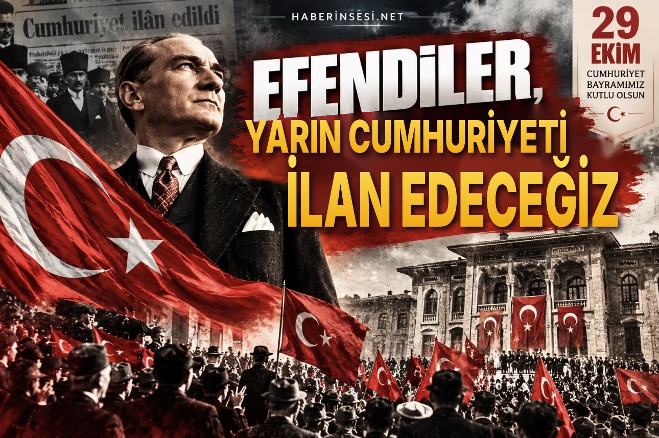 29 Ekim Cumhuriyet Bayramı: Efendiler, yarın Cumhuriyeti ilan edeceğiz